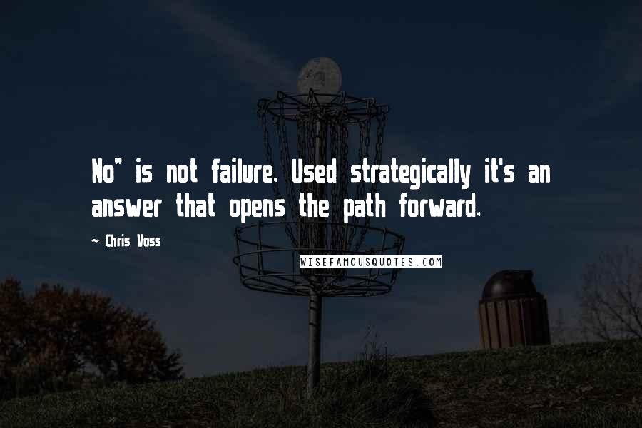 Chris Voss Quotes: No" is not failure. Used strategically it's an answer that opens the path forward.