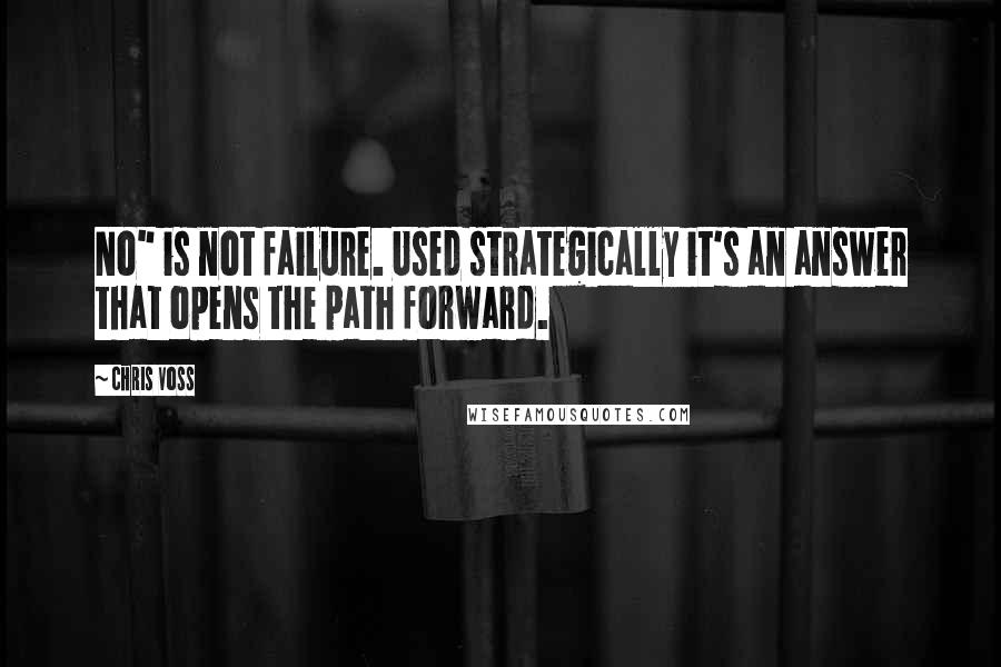 Chris Voss Quotes: No" is not failure. Used strategically it's an answer that opens the path forward.