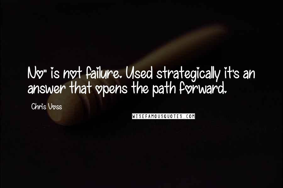 Chris Voss Quotes: No" is not failure. Used strategically it's an answer that opens the path forward.