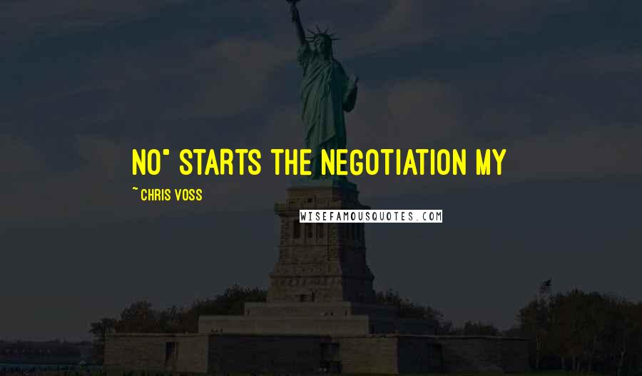 Chris Voss Quotes: NO" STARTS THE NEGOTIATION My