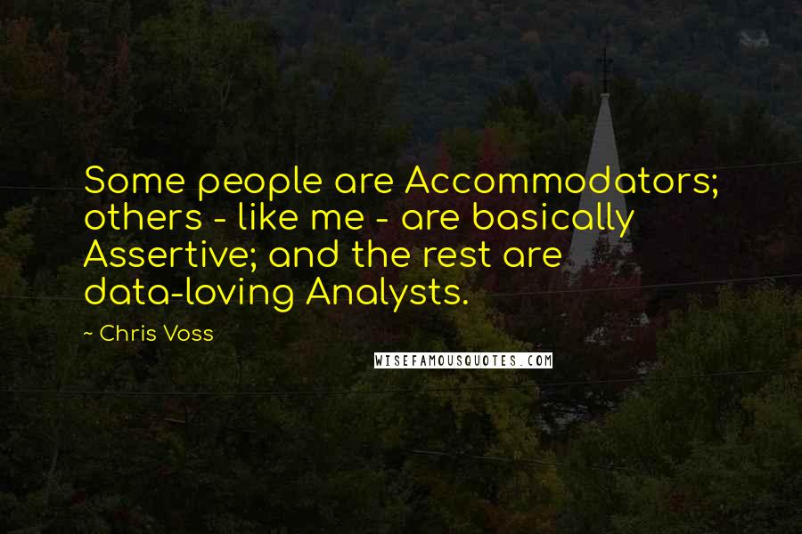 Chris Voss Quotes: Some people are Accommodators; others - like me - are basically Assertive; and the rest are data-loving Analysts.