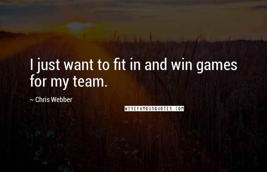 Chris Webber Quotes: I just want to fit in and win games for my team.