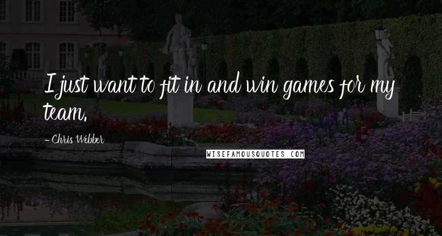 Chris Webber Quotes: I just want to fit in and win games for my team.