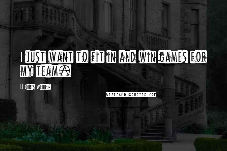 Chris Webber Quotes: I just want to fit in and win games for my team.