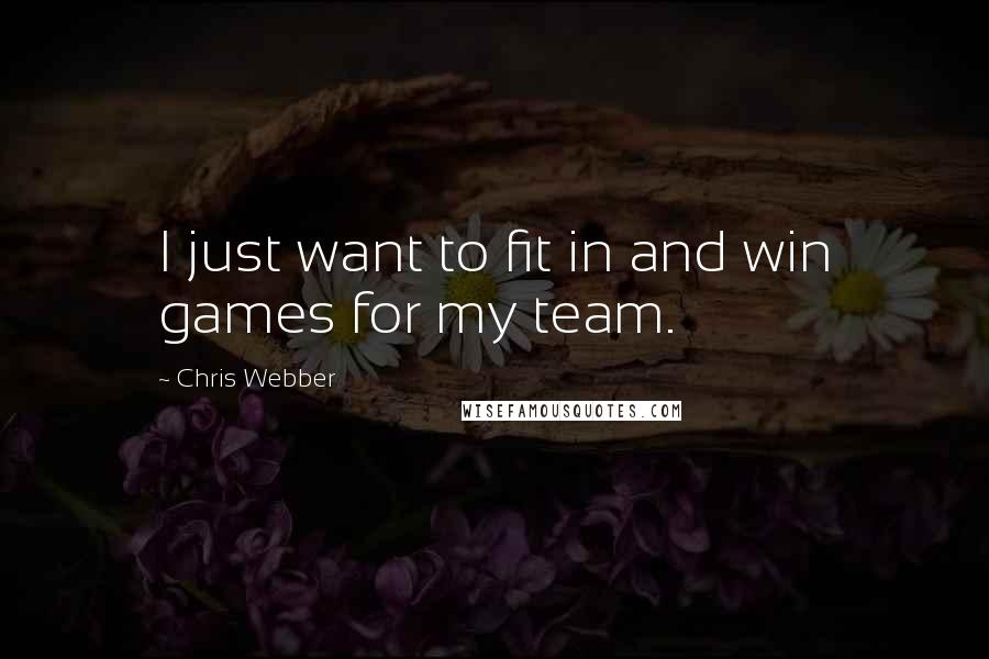 Chris Webber Quotes: I just want to fit in and win games for my team.