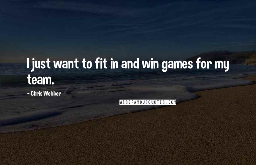 Chris Webber Quotes: I just want to fit in and win games for my team.