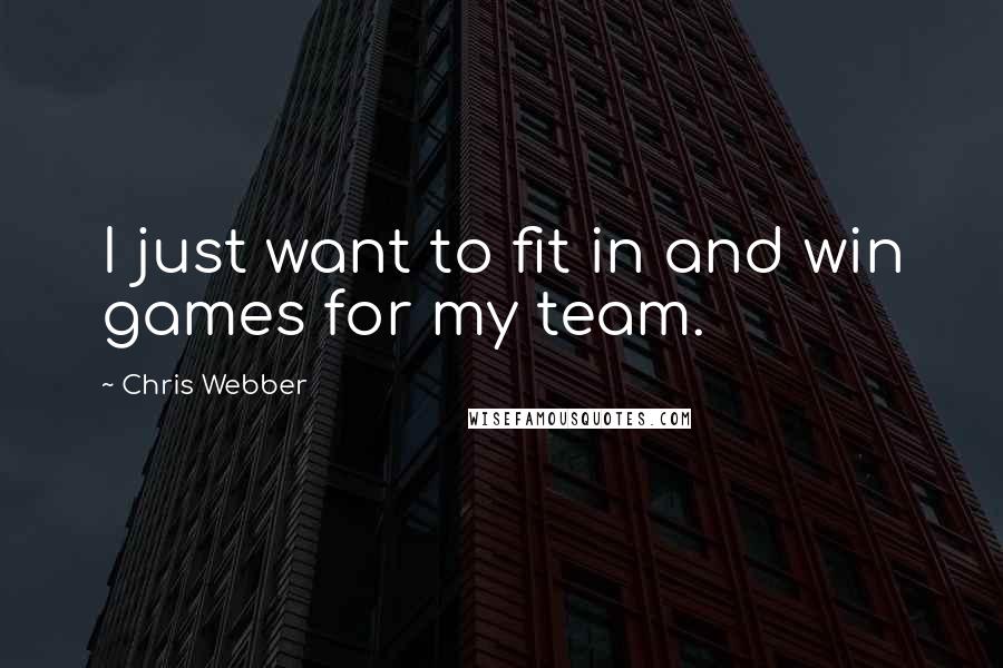 Chris Webber Quotes: I just want to fit in and win games for my team.