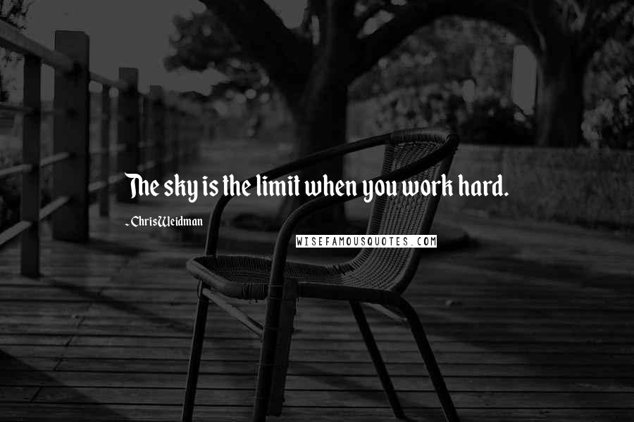 Chris Weidman Quotes: The sky is the limit when you work hard.