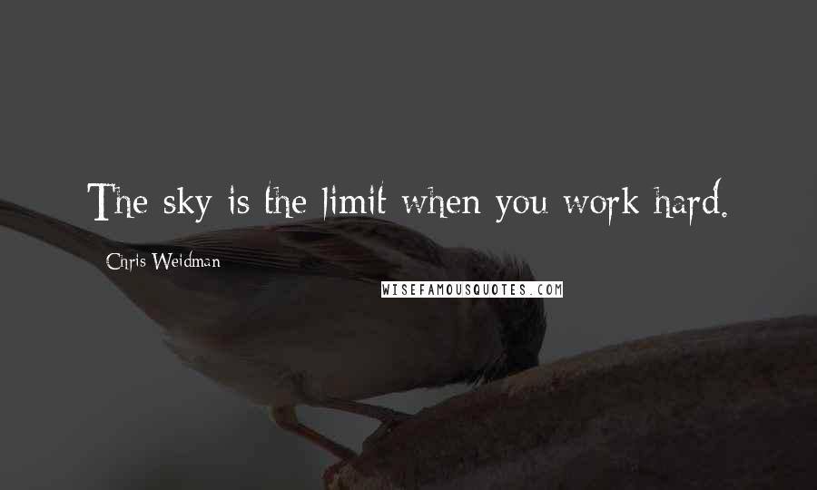 Chris Weidman Quotes: The sky is the limit when you work hard.