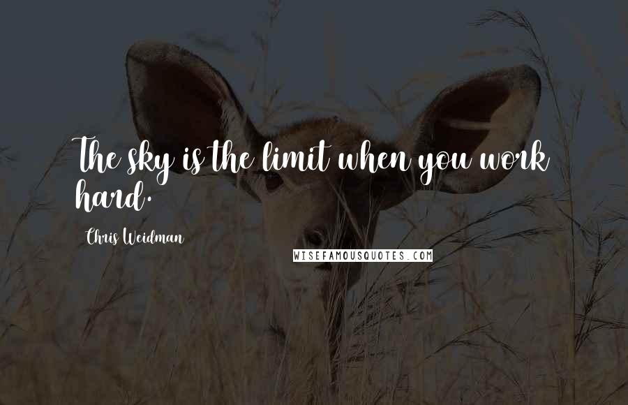 Chris Weidman Quotes: The sky is the limit when you work hard.