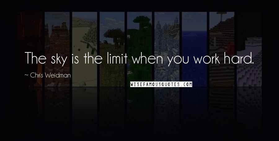 Chris Weidman Quotes: The sky is the limit when you work hard.