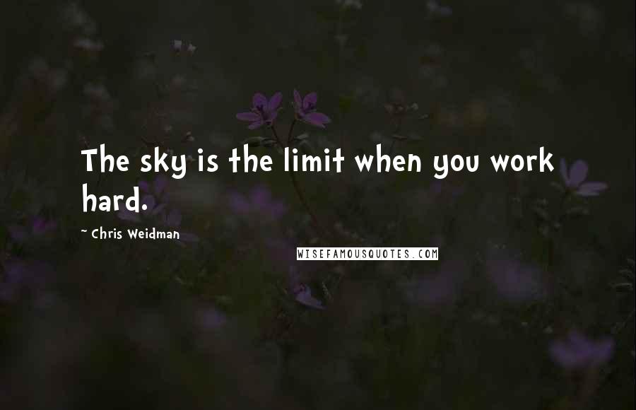 Chris Weidman Quotes: The sky is the limit when you work hard.