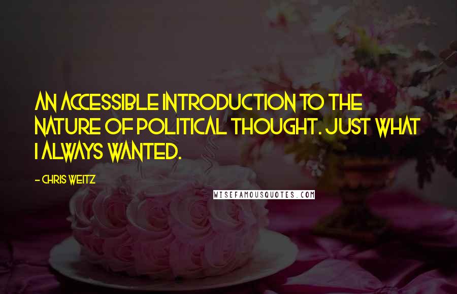 Chris Weitz Quotes: An accessible introduction to the nature of political thought. Just what I always wanted.