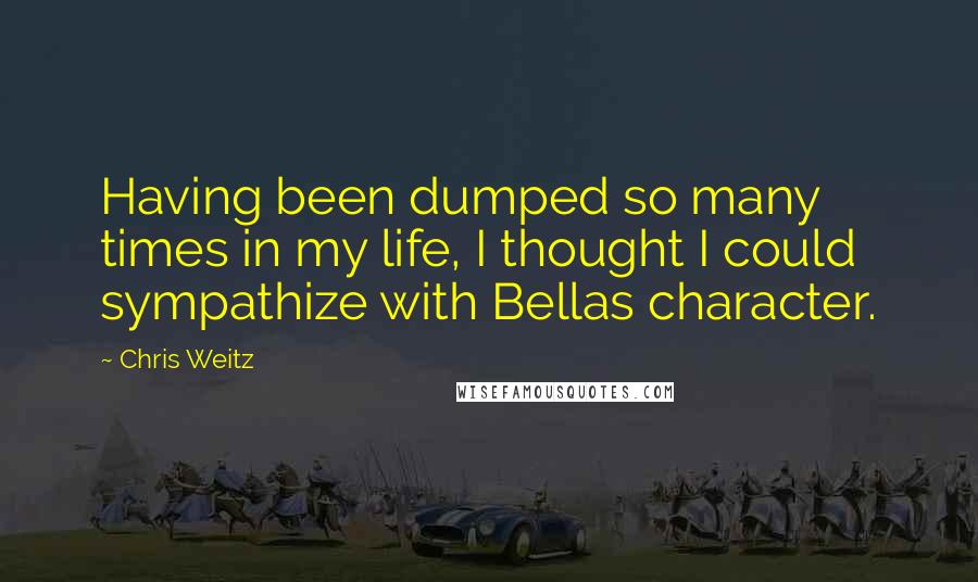 Chris Weitz Quotes: Having been dumped so many times in my life, I thought I could sympathize with Bellas character.
