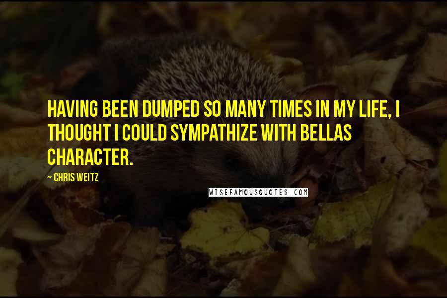 Chris Weitz Quotes: Having been dumped so many times in my life, I thought I could sympathize with Bellas character.