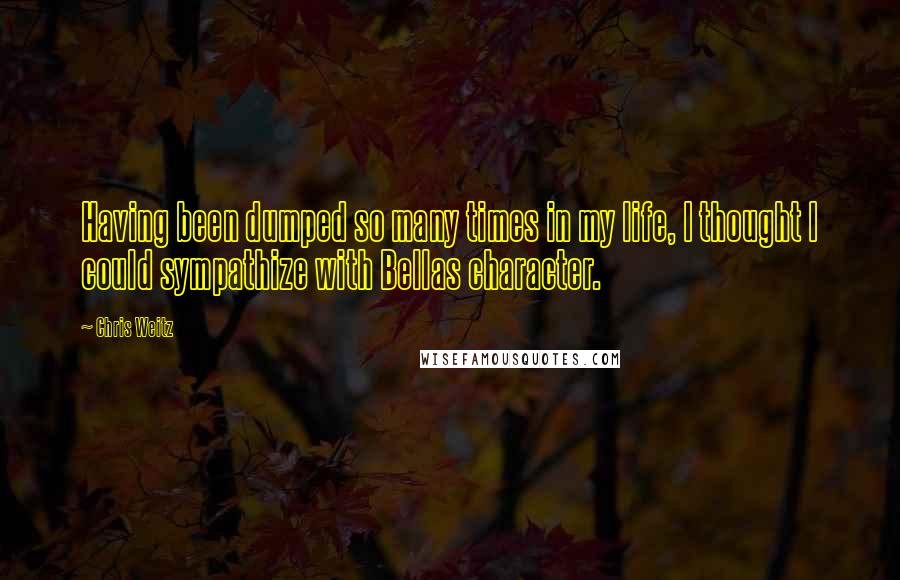 Chris Weitz Quotes: Having been dumped so many times in my life, I thought I could sympathize with Bellas character.