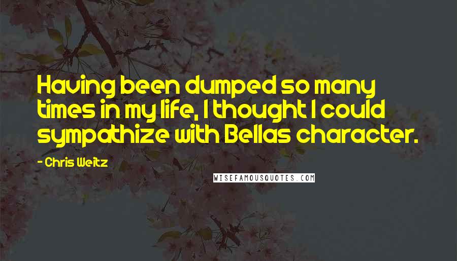 Chris Weitz Quotes: Having been dumped so many times in my life, I thought I could sympathize with Bellas character.
