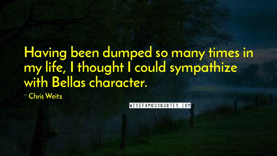 Chris Weitz Quotes: Having been dumped so many times in my life, I thought I could sympathize with Bellas character.