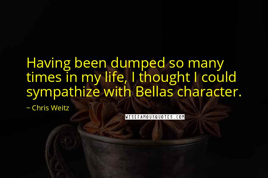 Chris Weitz Quotes: Having been dumped so many times in my life, I thought I could sympathize with Bellas character.