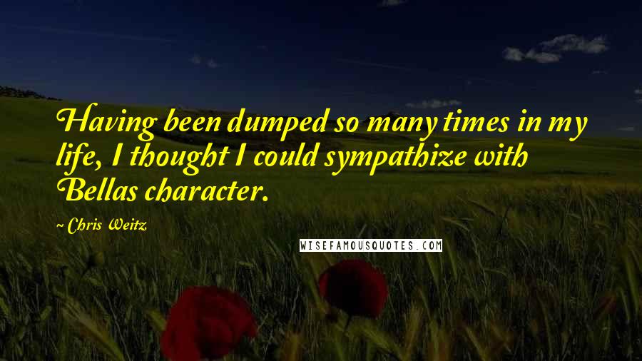 Chris Weitz Quotes: Having been dumped so many times in my life, I thought I could sympathize with Bellas character.