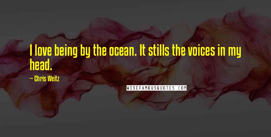 Chris Weitz Quotes: I love being by the ocean. It stills the voices in my head.