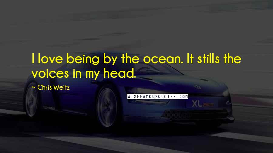 Chris Weitz Quotes: I love being by the ocean. It stills the voices in my head.