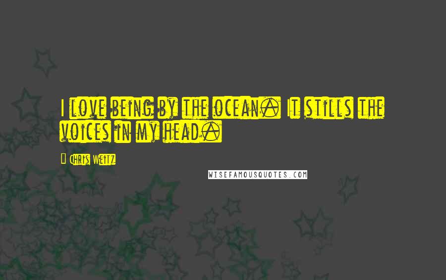 Chris Weitz Quotes: I love being by the ocean. It stills the voices in my head.