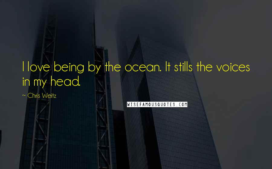 Chris Weitz Quotes: I love being by the ocean. It stills the voices in my head.