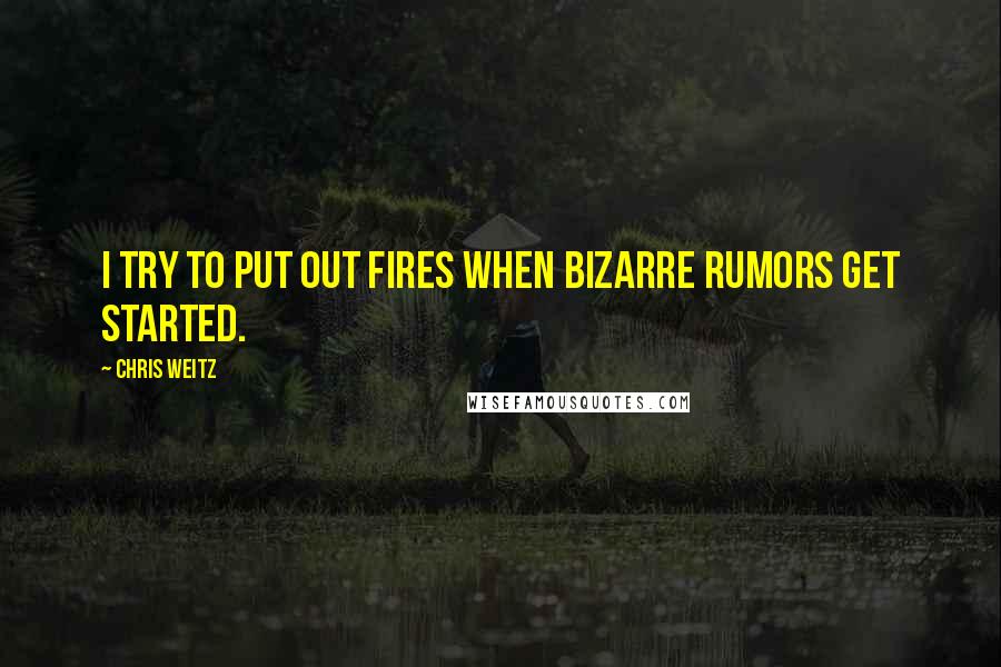 Chris Weitz Quotes: I try to put out fires when bizarre rumors get started.