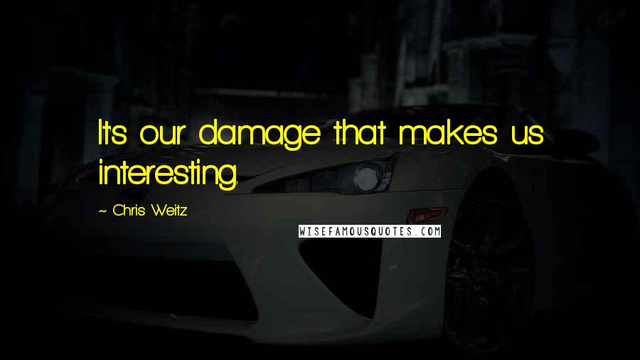 Chris Weitz Quotes: It's our damage that makes us interesting.