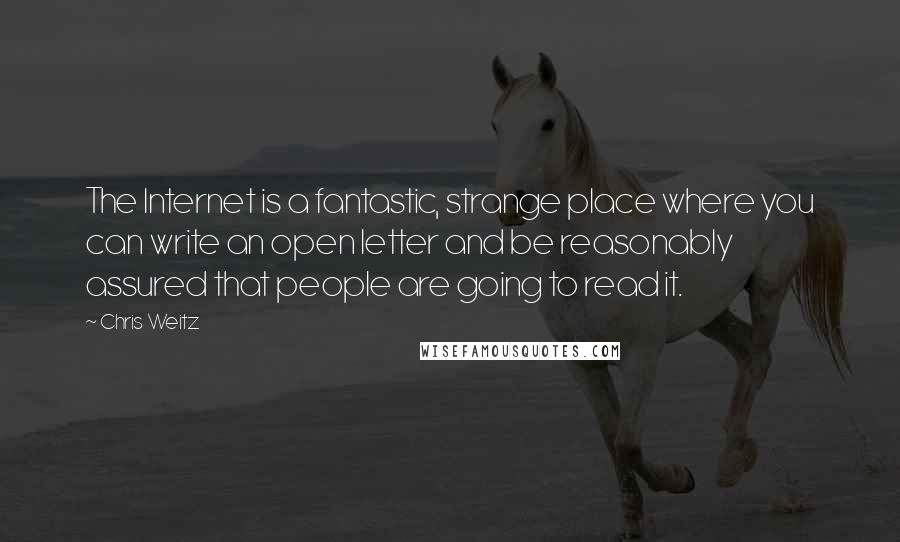 Chris Weitz Quotes: The Internet is a fantastic, strange place where you can write an open letter and be reasonably assured that people are going to read it.