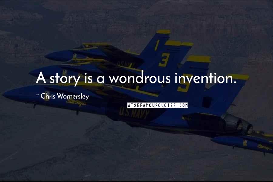 Chris Womersley Quotes: A story is a wondrous invention.