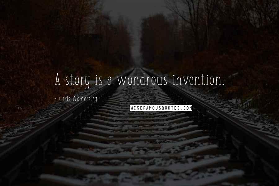 Chris Womersley Quotes: A story is a wondrous invention.