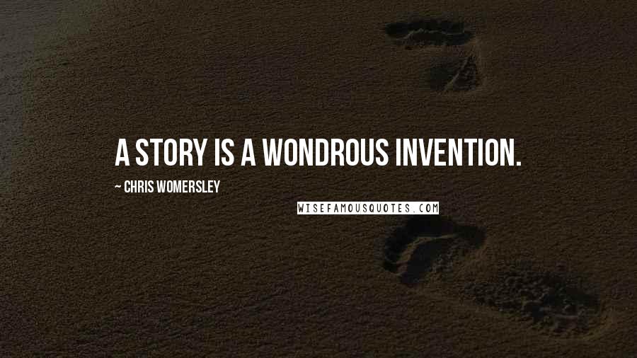 Chris Womersley Quotes: A story is a wondrous invention.