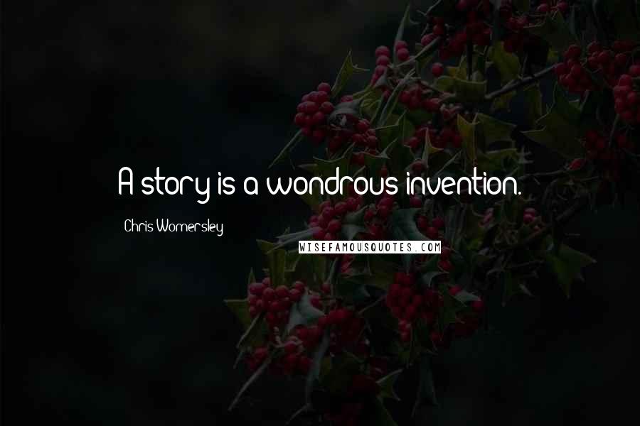 Chris Womersley Quotes: A story is a wondrous invention.