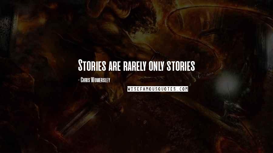 Chris Womersley Quotes: Stories are rarely only stories