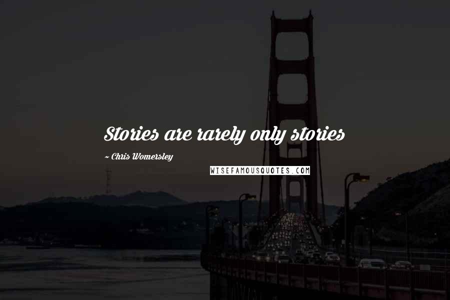 Chris Womersley Quotes: Stories are rarely only stories