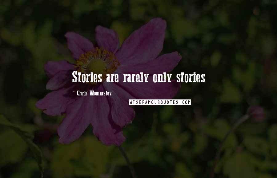 Chris Womersley Quotes: Stories are rarely only stories