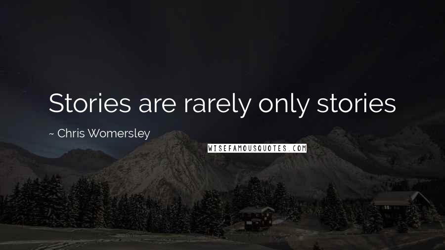 Chris Womersley Quotes: Stories are rarely only stories