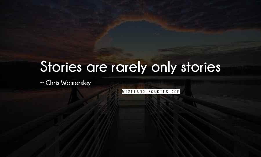 Chris Womersley Quotes: Stories are rarely only stories