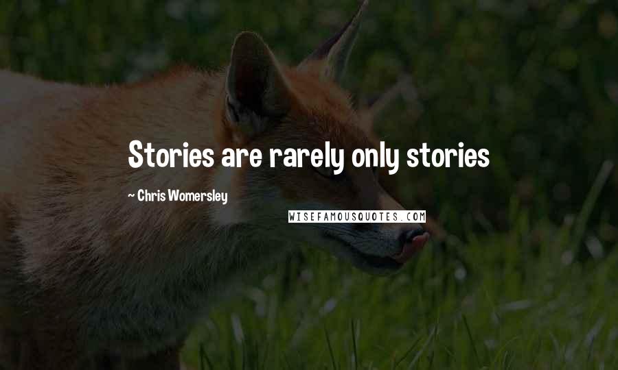 Chris Womersley Quotes: Stories are rarely only stories
