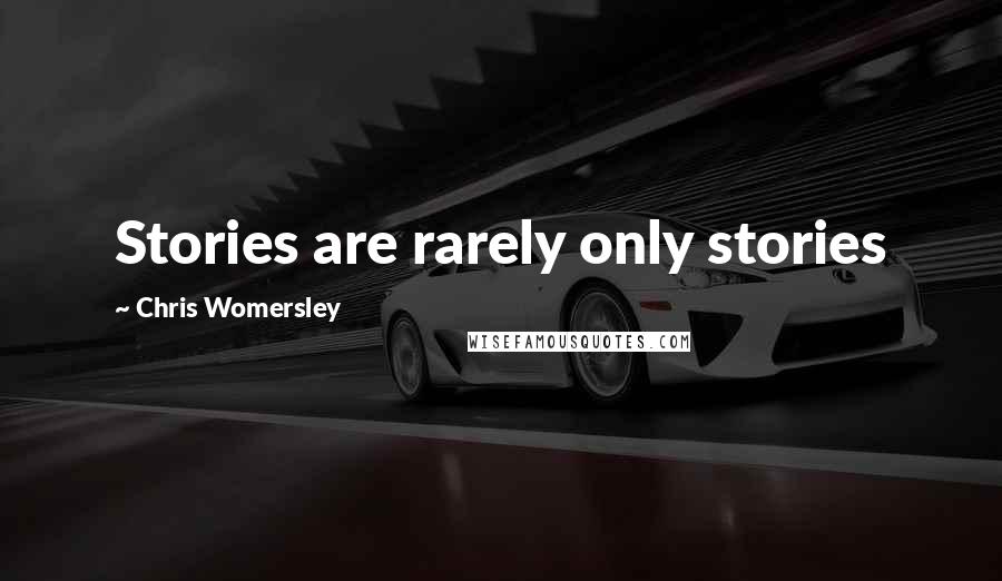 Chris Womersley Quotes: Stories are rarely only stories