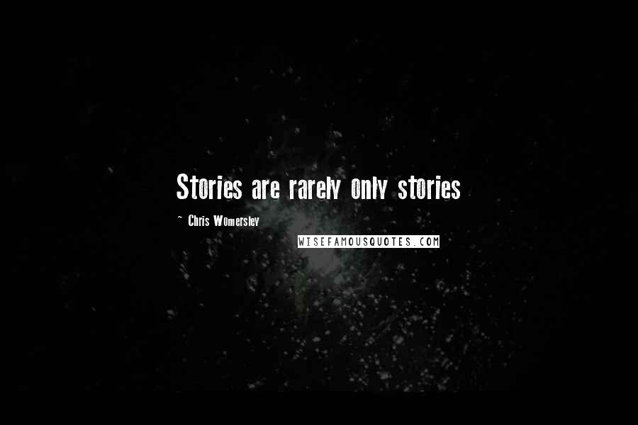 Chris Womersley Quotes: Stories are rarely only stories