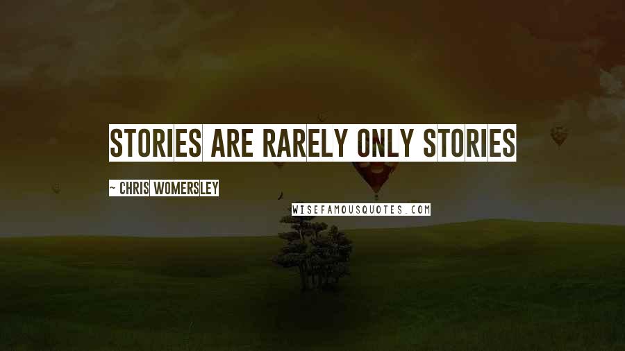 Chris Womersley Quotes: Stories are rarely only stories