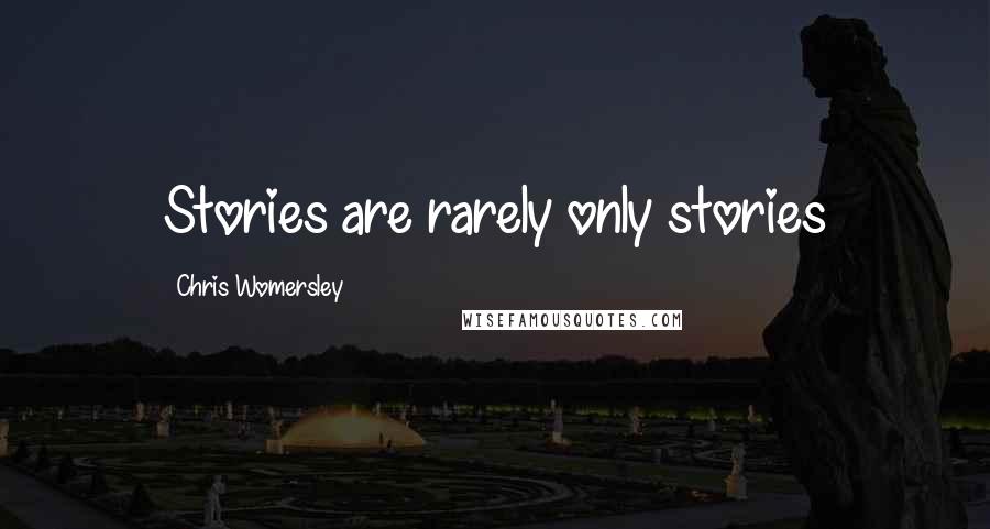 Chris Womersley Quotes: Stories are rarely only stories