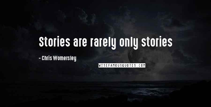 Chris Womersley Quotes: Stories are rarely only stories