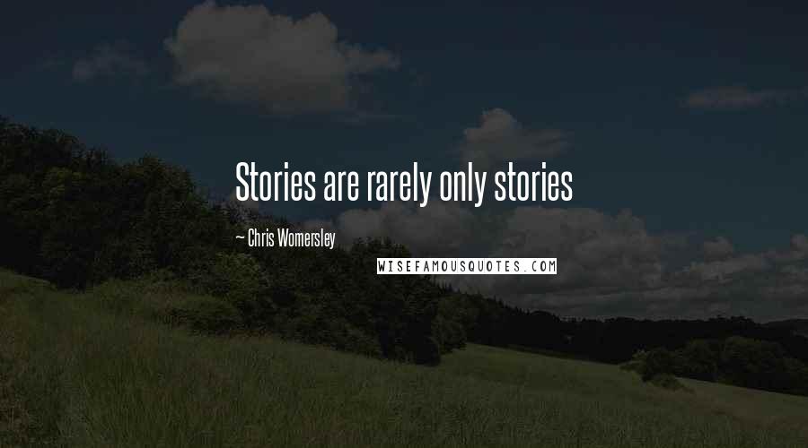 Chris Womersley Quotes: Stories are rarely only stories