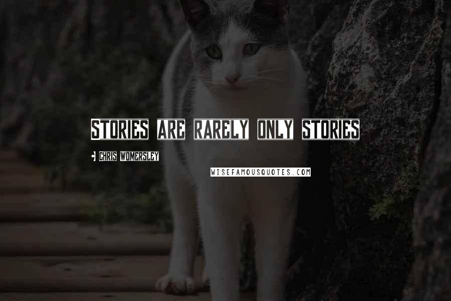 Chris Womersley Quotes: Stories are rarely only stories