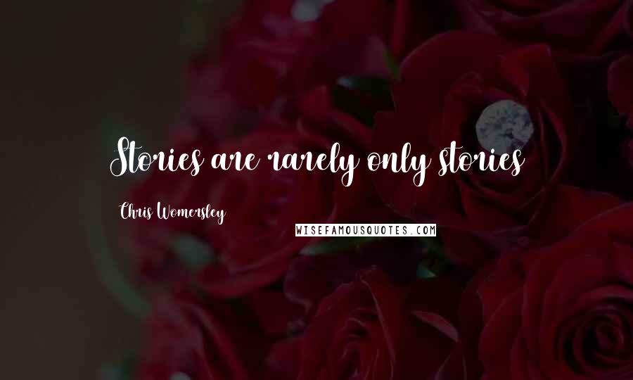 Chris Womersley Quotes: Stories are rarely only stories