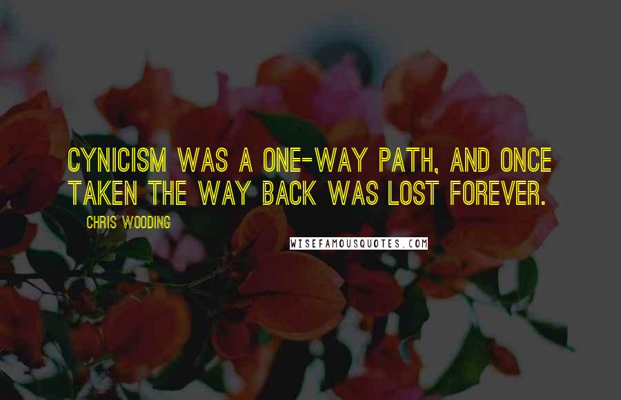 Chris Wooding Quotes: Cynicism was a one-way path, and once taken the way back was lost forever.